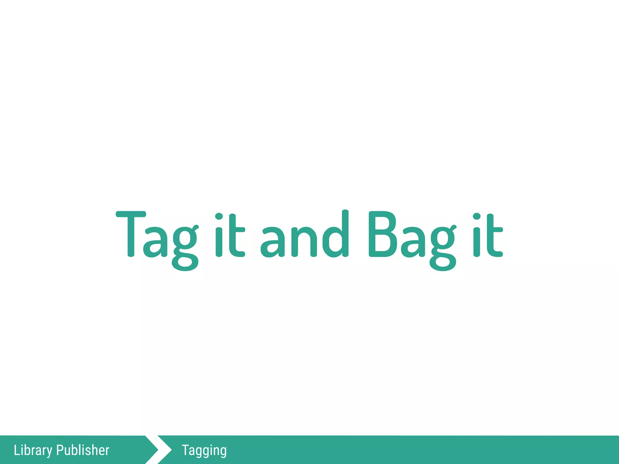Library Publisher Tagging
Tag it and Bag it
 