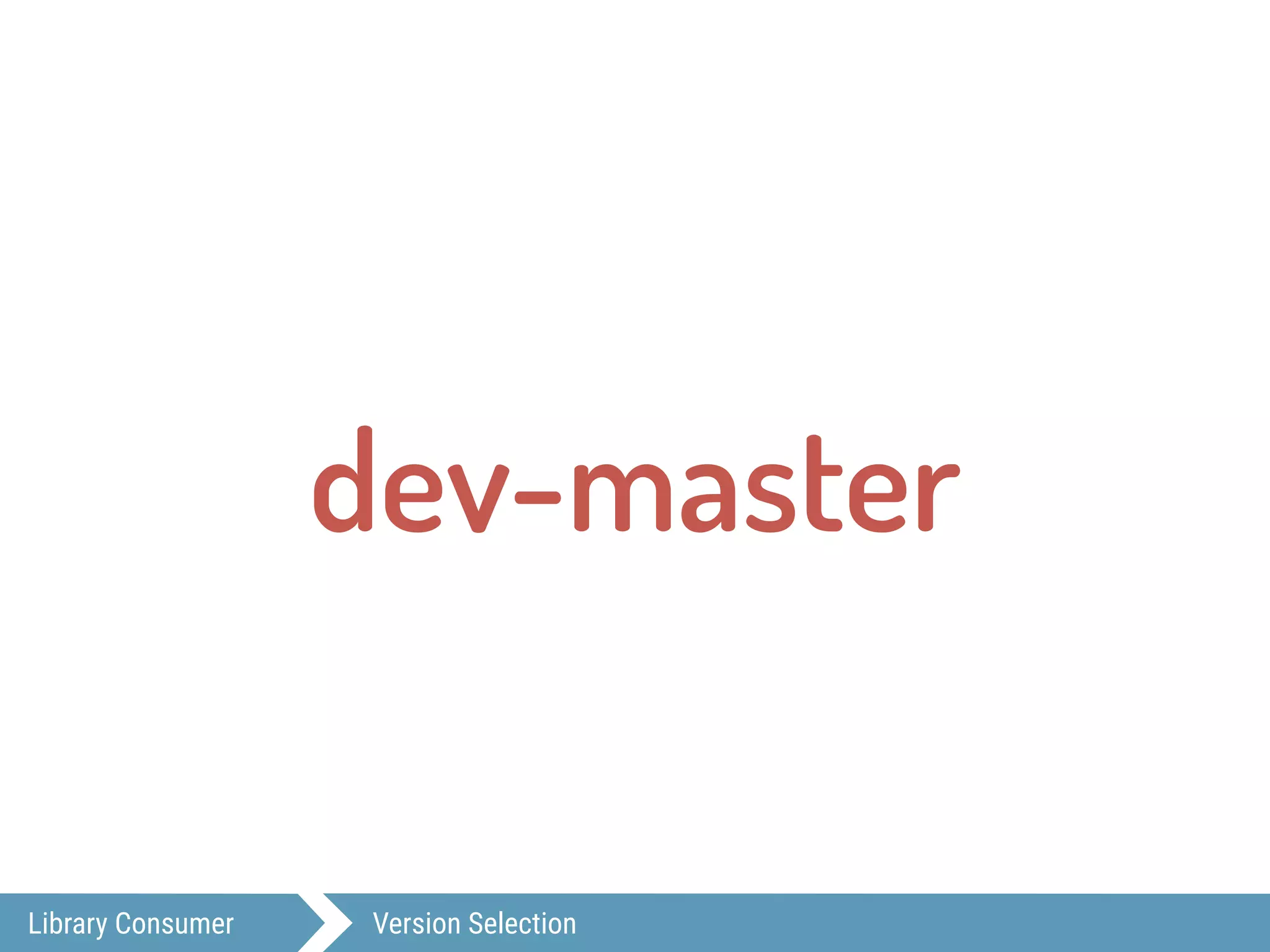 Library Consumer Version Selection
dev-master
 