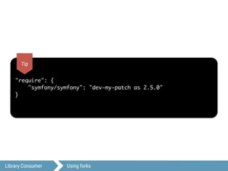 Library Consumer Using forks
"require": {
"symfony/symfony": "dev-my-patch as 2.5.0"
}
Tip
 