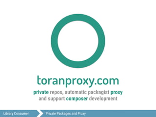 Library Consumer Private Packages and Proxy
toranproxy.com
private repos, automatic packagist proxy
and support composer development
 