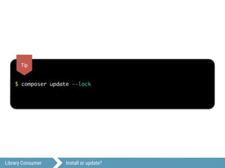 Library Consumer Install or update?
$ composer update --lock
Tip
 