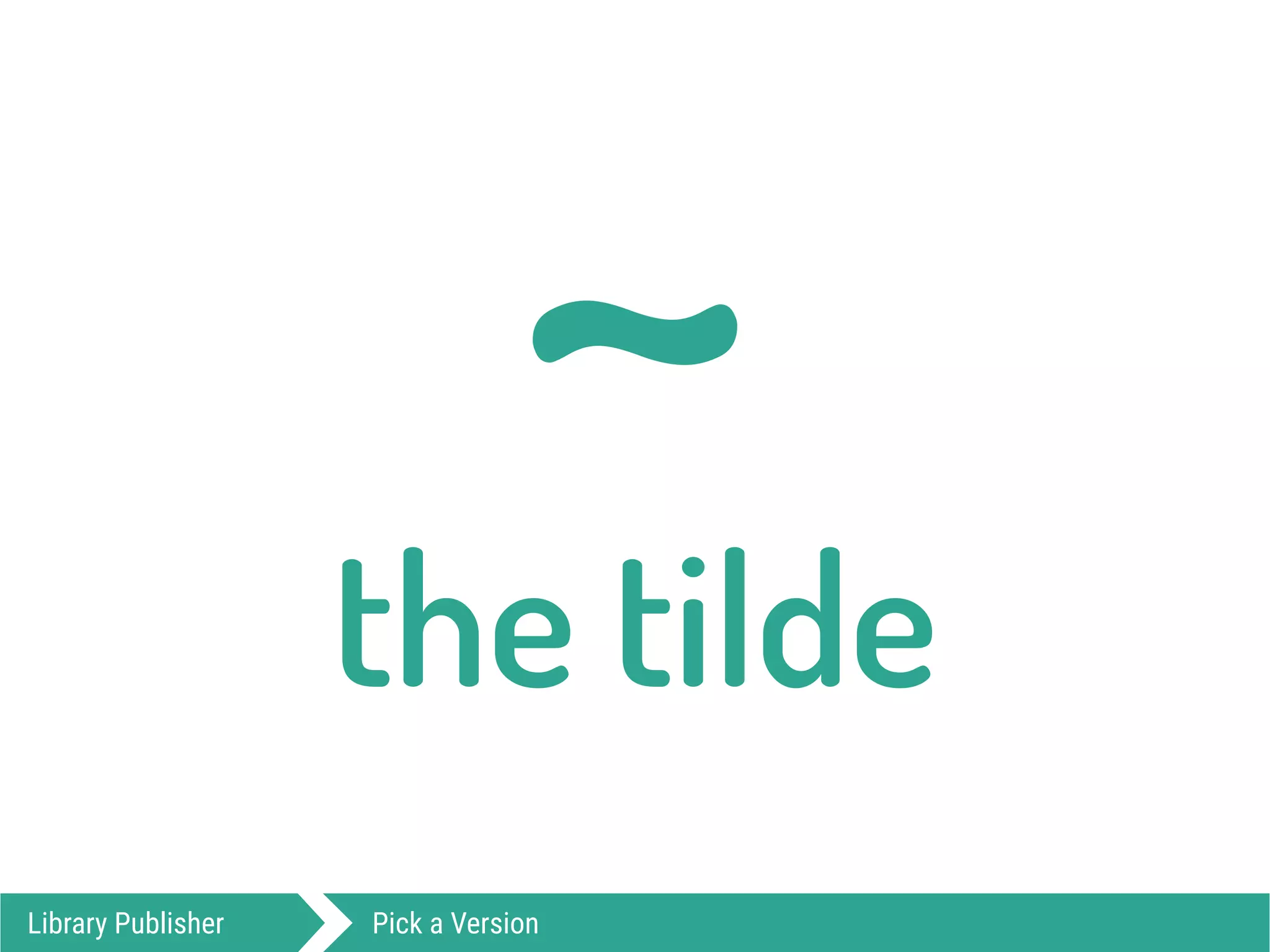 ~the tilde
Library Publisher Pick a Version
 