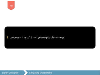 Library Consumer Simulating Environments
$ composer install —-ignore-platform-reqs
Tip
 