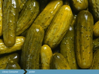 Library Consumer pickle!
 