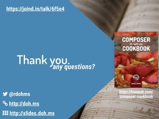 Thank you.any questions?
3 http://slides.doh.ms
4 http://doh.ms
5 @rdohms
https://joind.in/talk/6f5e4
https://leanpub.com/
composer-cookbook
 