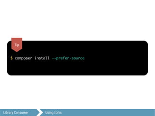 Library Consumer Using forks
$ composer install --prefer-source
Tip
 