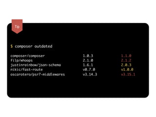$ composer outdated
composer/composer 1.0.3 1.1.0
filp/whoops 2.1.0 2.1.2
justinrainbow/json-schema 1.6.1 2.0.3
nikic/fast-route v0.7.0 v1.0.0
oscarotero/psr7-middlewares v3.14.3 v3.15.1
Tip
 