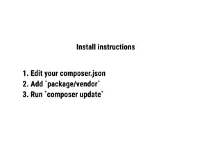 Install instructions
1. Edit your composer.json
2. Add `package/vendor`
3. Run `composer update`
 