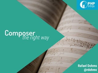 Composer
the right way
@rdohms
Rafael Dohms
 