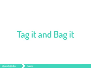 Tag it and Bag it 
Library Publisher Tagging 
 