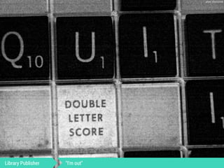 Library Publisher “I'm out" 
photo: jilliancorinne 
 