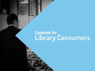 Composer for 
Library Consumers 
 