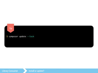 Tip 
$ composer update --lock 
Library Consumer Install or update? 
 