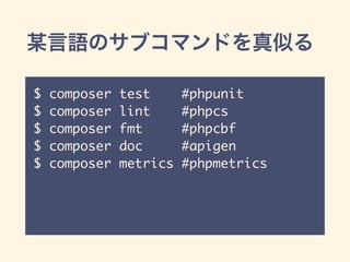 某言語のサブコマンドを真似る
$ composer test #phpunit
$ composer lint #phpcs
$ composer fmt #phpcbf
$ composer doc #apigen
$ composer metrics #phpmetrics
 
