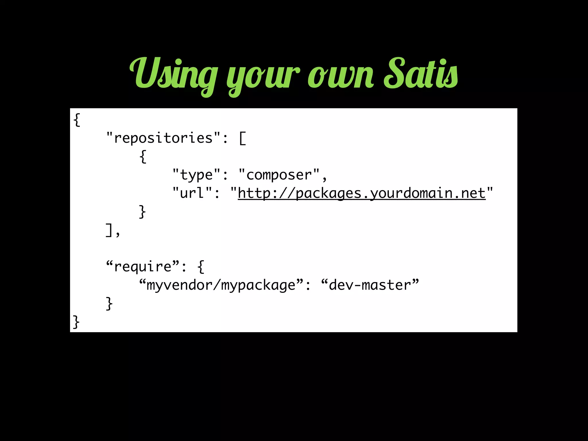 {
"repositories": [
{
"type": "composer",
"url": "http://packages.yourdomain.net"
}
],
“require”: {
“myvendor/mypackage”: “dev-master”
}
}
U0)./ ,!2r !w. S'()0
 