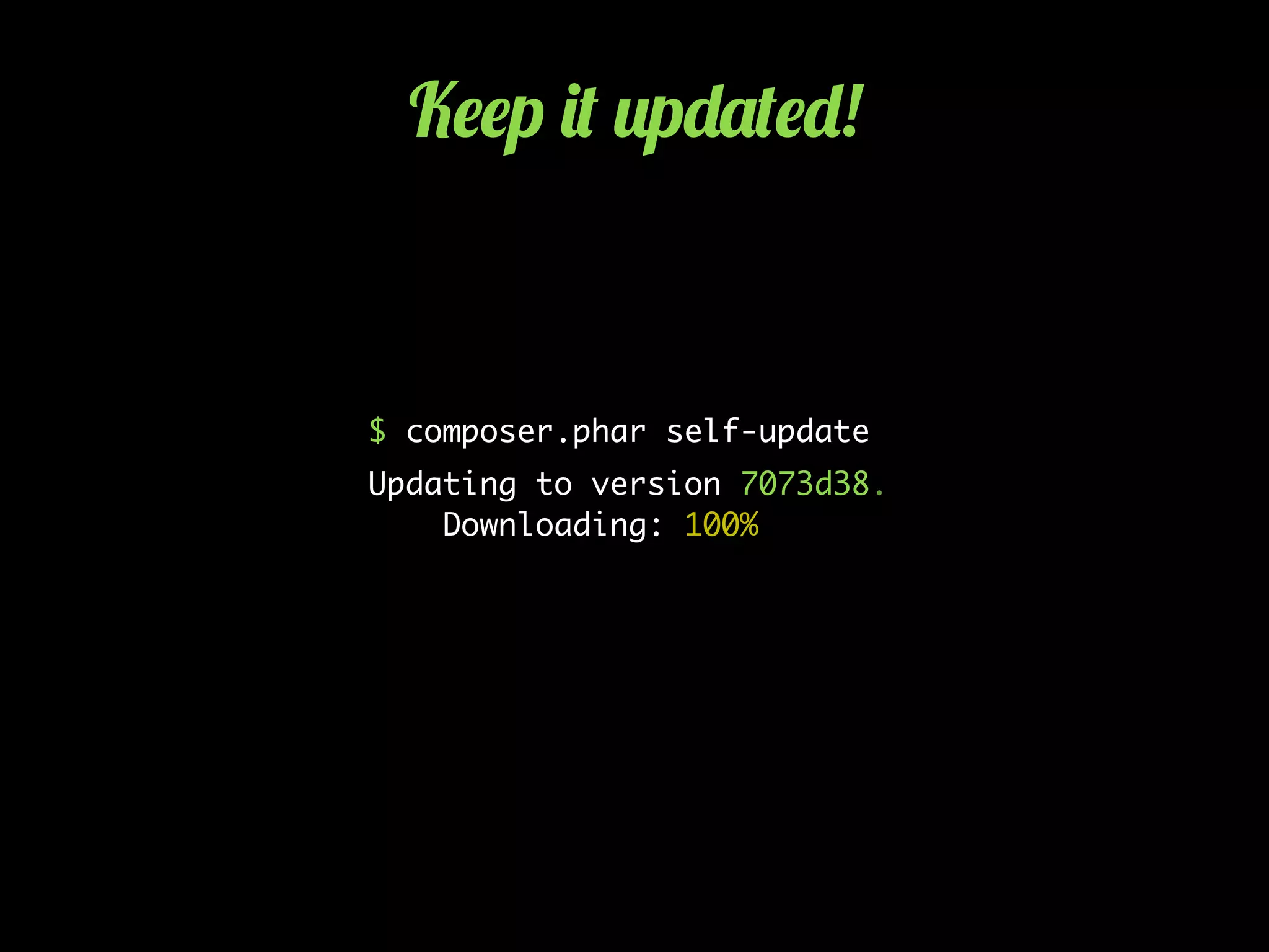 K$$p )( 2p-'($-!
$ composer.phar self-update
Updating to version 7073d38.
Downloading: 100%
 