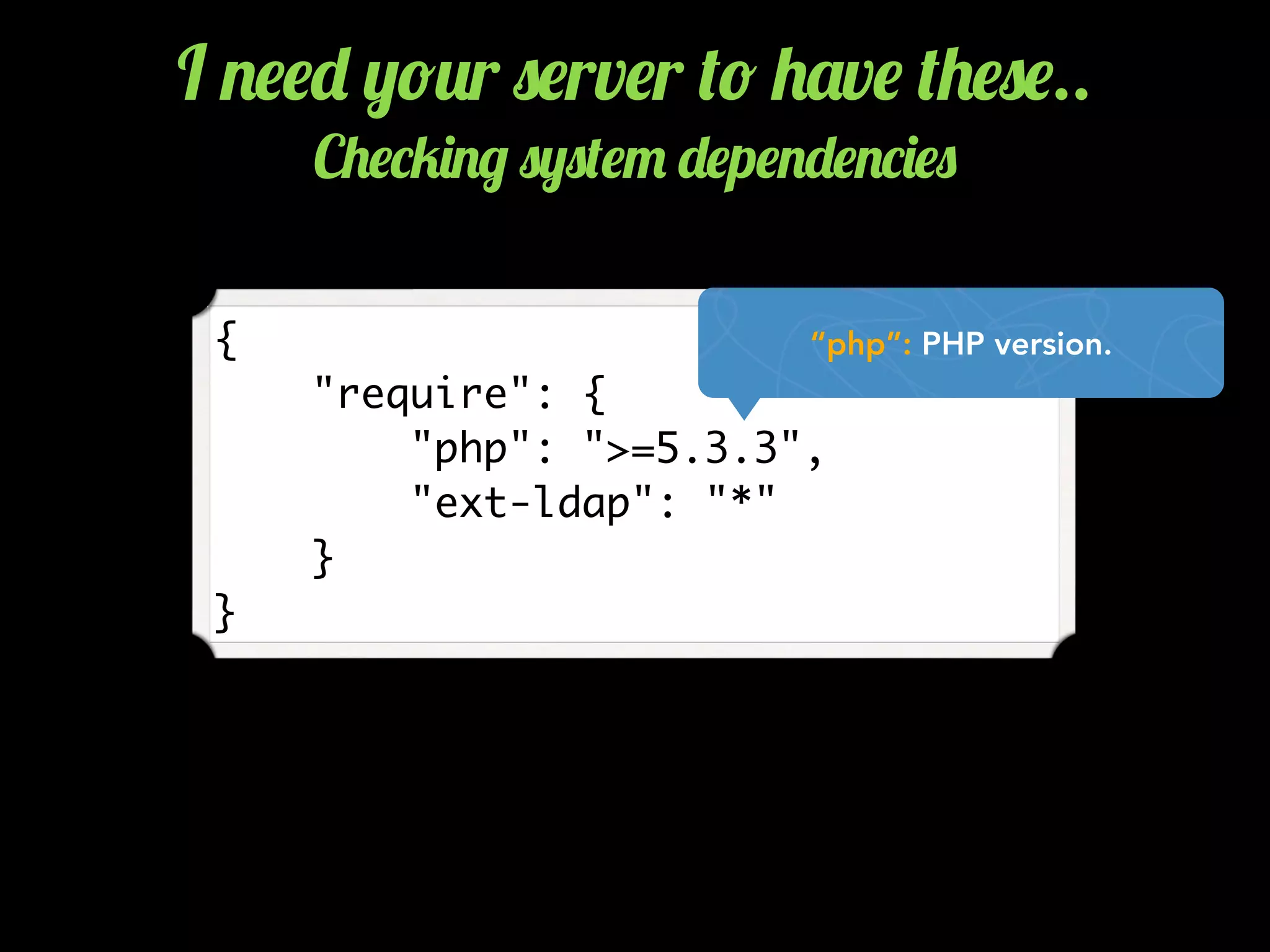 {
"require": {
"php": ">=5.3.3",
"ext-ldap": "*"
}
}
“php”: PHP version.
I .$$- ,!2r 0$rv$r (! +'v$ (+$0$..
C+$*5)./ 0,0($" -$p$.-$.*)$0
 