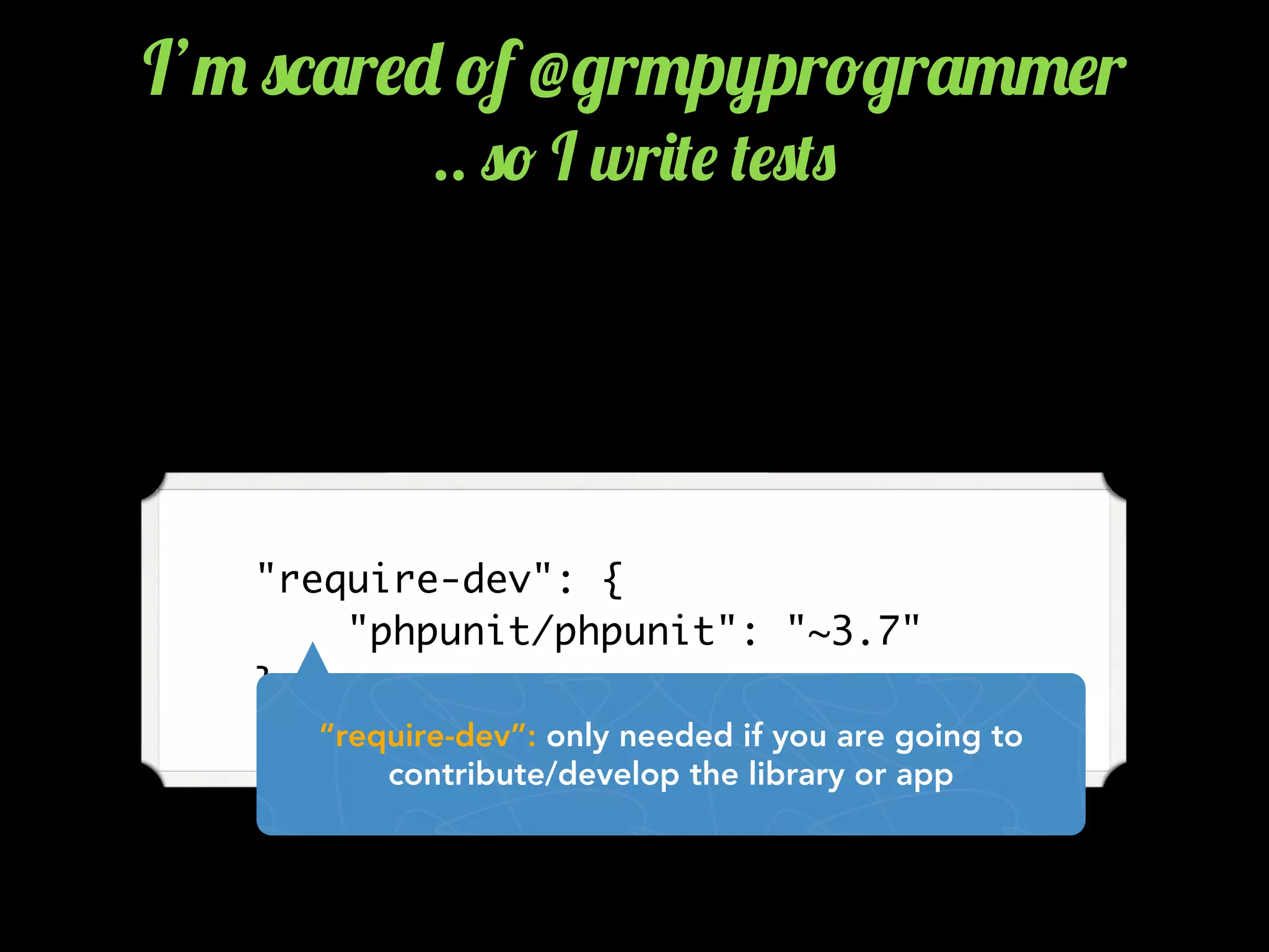     "require-dev": {
        "phpunit/phpunit": "~3.7"
    },
“require-dev”: only needed if you are going to
contribute/develop the library or app
I’" 0*'r$- !f @/r"p7r!/r'""$r
.. 0! I wr)($ ($0(0
 
