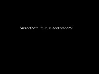 "acme/foo": "1.0.x-dev#3ebbe75"
"acme/foo": "@dev"
"acme/foo": "1.0.*@beta"
“#<ref>”: Get this specific commit
 