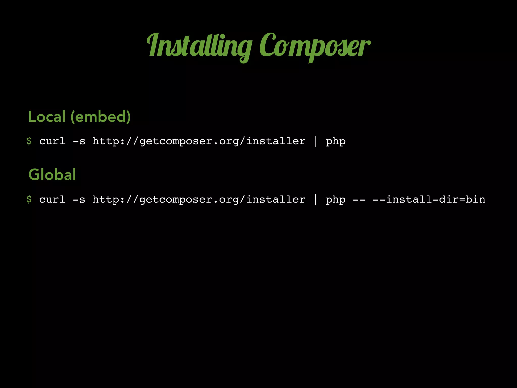 I.0('&&)./ C!"p#$r

Local (embed)
$ curl -s http://getcomposer.org/installer | php


Global
$ curl -s http://getcomposer.org/installer | php -- --install-dir=bin
 
