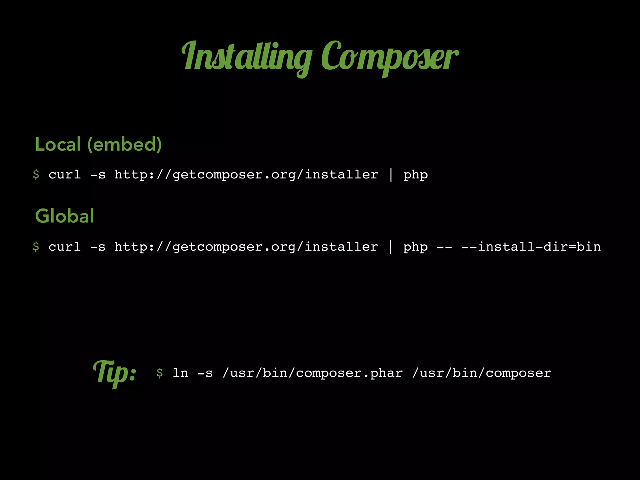 I.0('&&)./ C!"p#$r

Local (embed)
$ curl -s http://getcomposer.org/installer | php


Global
$ curl -s http://getcomposer.org/installer | php -- --install-dir=bin




       3p:    $ ln -s /usr/bin/composer.phar /usr/bin/composer
 