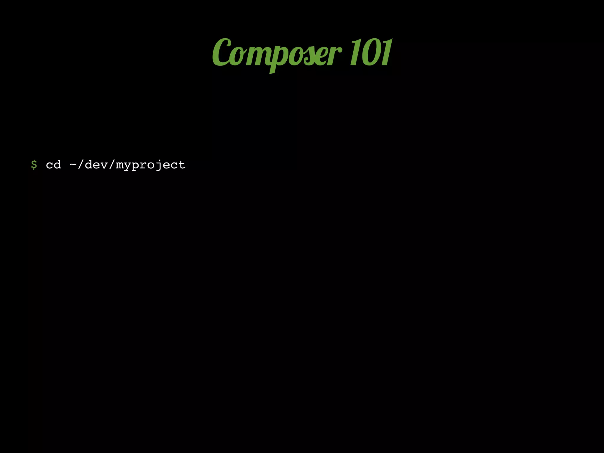 C!"p#$r 101

$ cd ~/dev/myproject
 