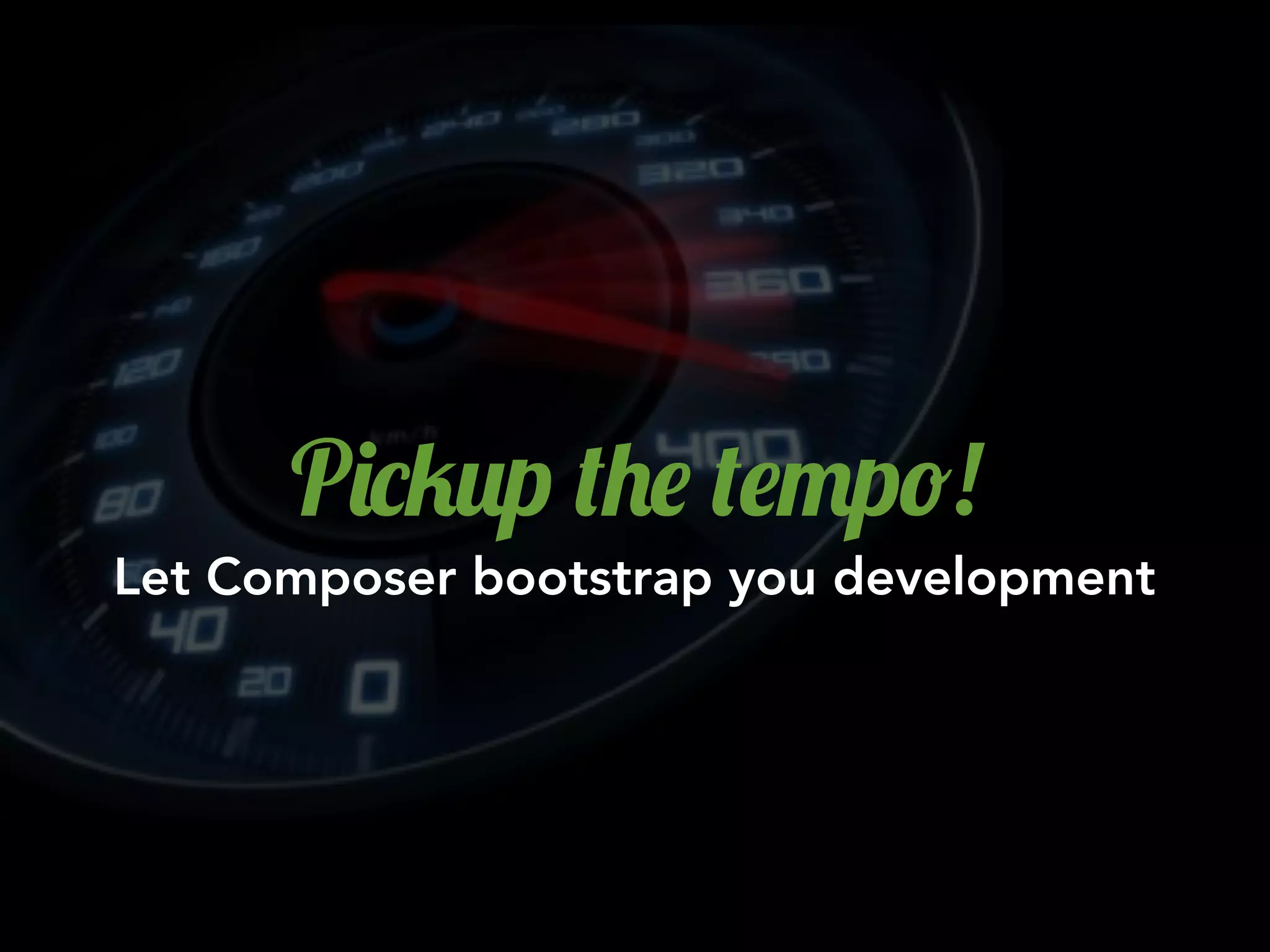 P)*42p (+$ ($"p!!
Let Composer bootstrap you development
 