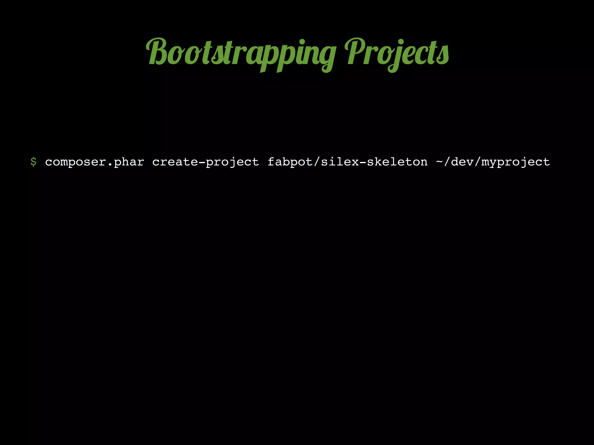 B!!(0(r'pp)./ Pr!5$*(0

$ composer.phar create-project fabpot/silex-skeleton ~/dev/myproject
 