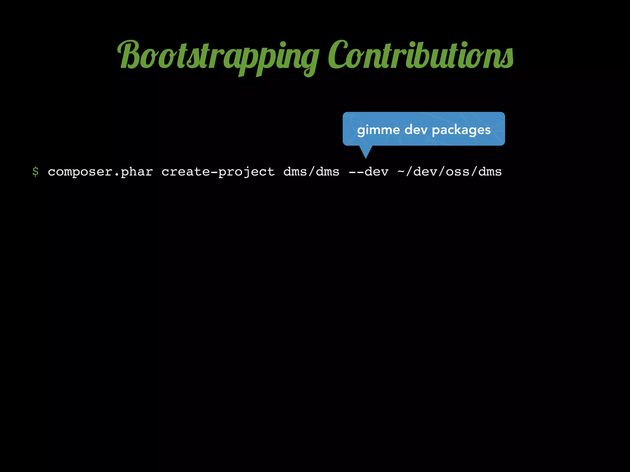 B!!(0(r'pp)./ C!.(r)b2()!.0
                                        gimme dev packages


$ composer.phar create-project dms/dms --dev ~/dev/oss/dms
 