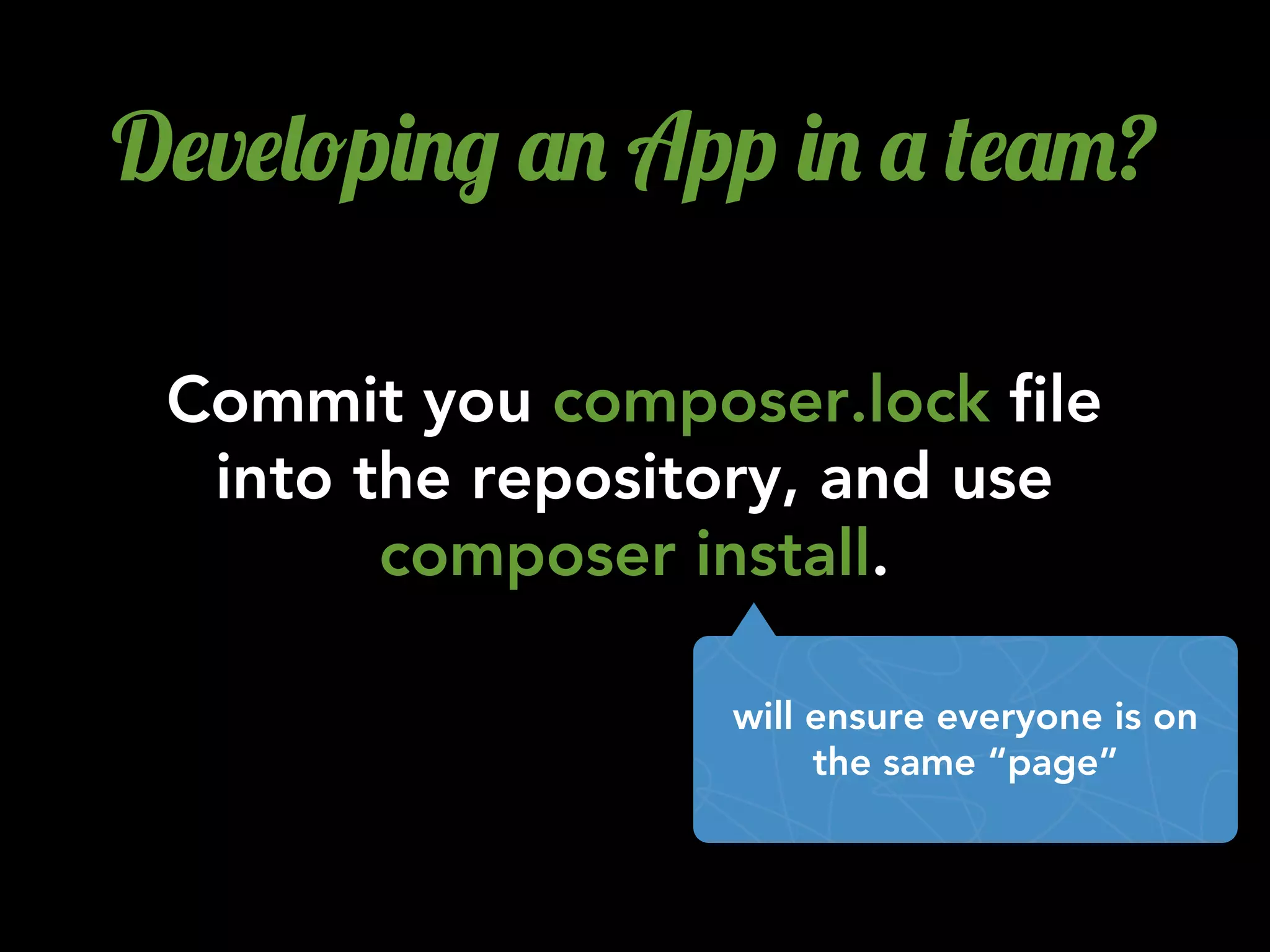D$v$&!p)./ '. App ). ' ($'"?

 Commit you composer.lock file
  into the repository, and use
        composer install.

                  will ensure everyone is on
                       the same “page”
 