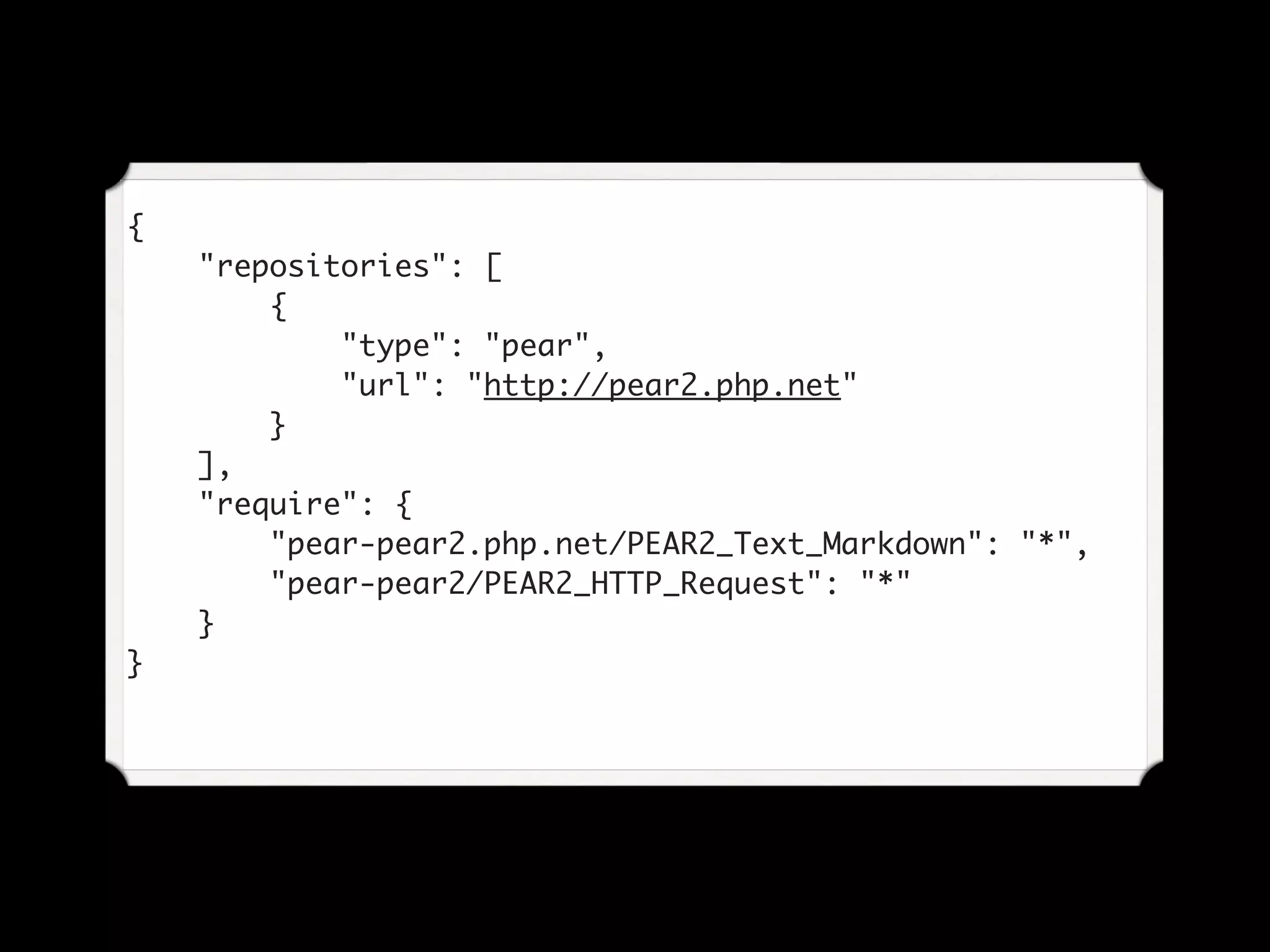 {
"repositories": [
{
"type": "pear",
"url": "http://pear2.php.net"
}
],
"require": {
"pear-pear2.php.net/PEAR2_Text_Markdown": "*",
"pear-pear2/PEAR2_HTTP_Request": "*"
}
}
 