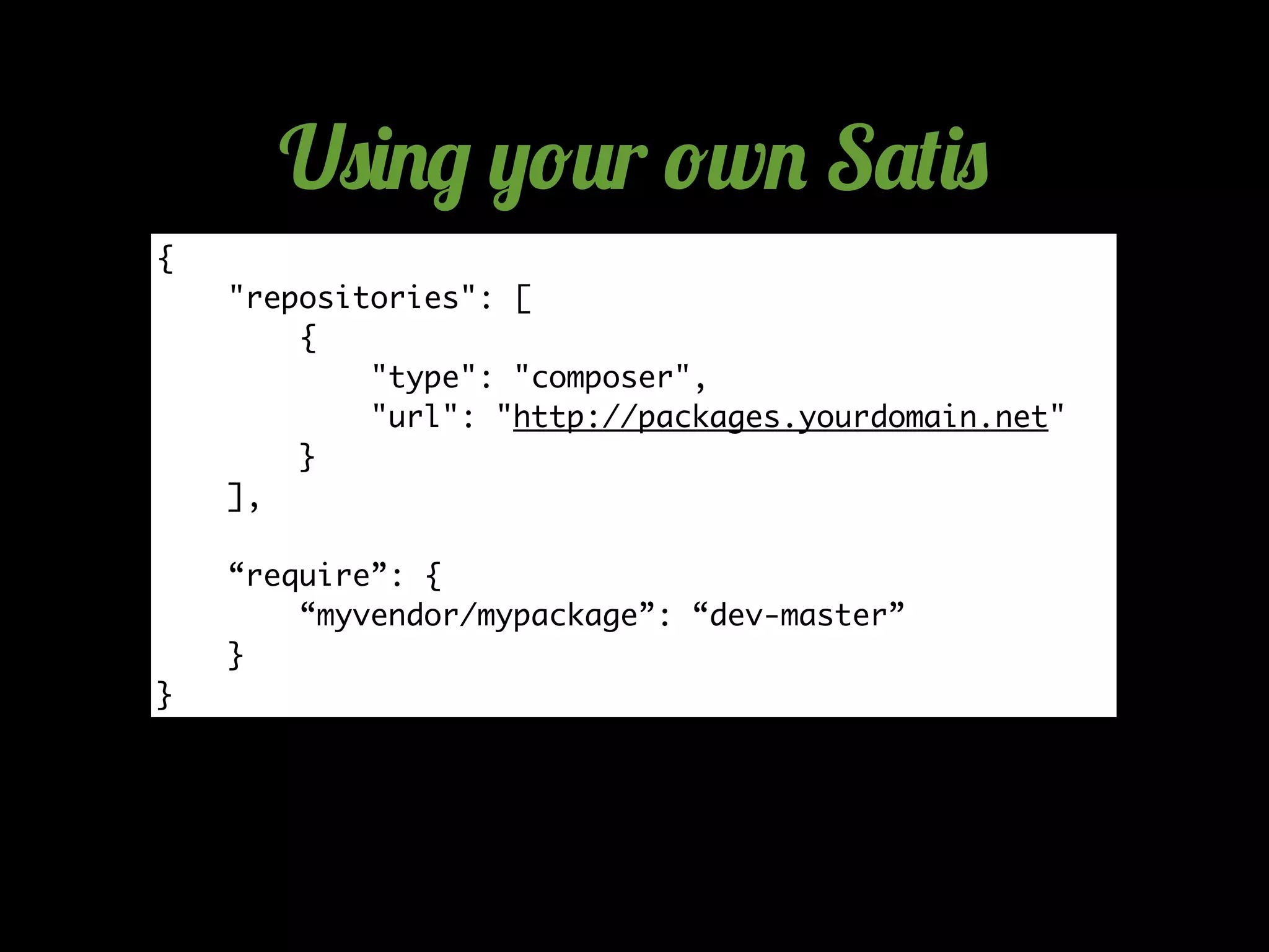 {
"repositories": [
{
"type": "composer",
"url": "http://packages.yourdomain.net"
}
],
“require”: {
“myvendor/mypackage”: “dev-master”
}
}
U)(&* %!#r !w& S'$()
 