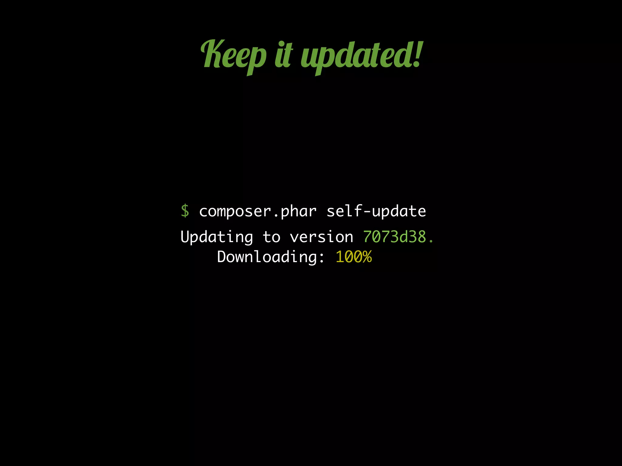 K$$p )( 2p-'($-!
$ composer.phar self-update
Updating to version 7073d38.
Downloading: 100%
 