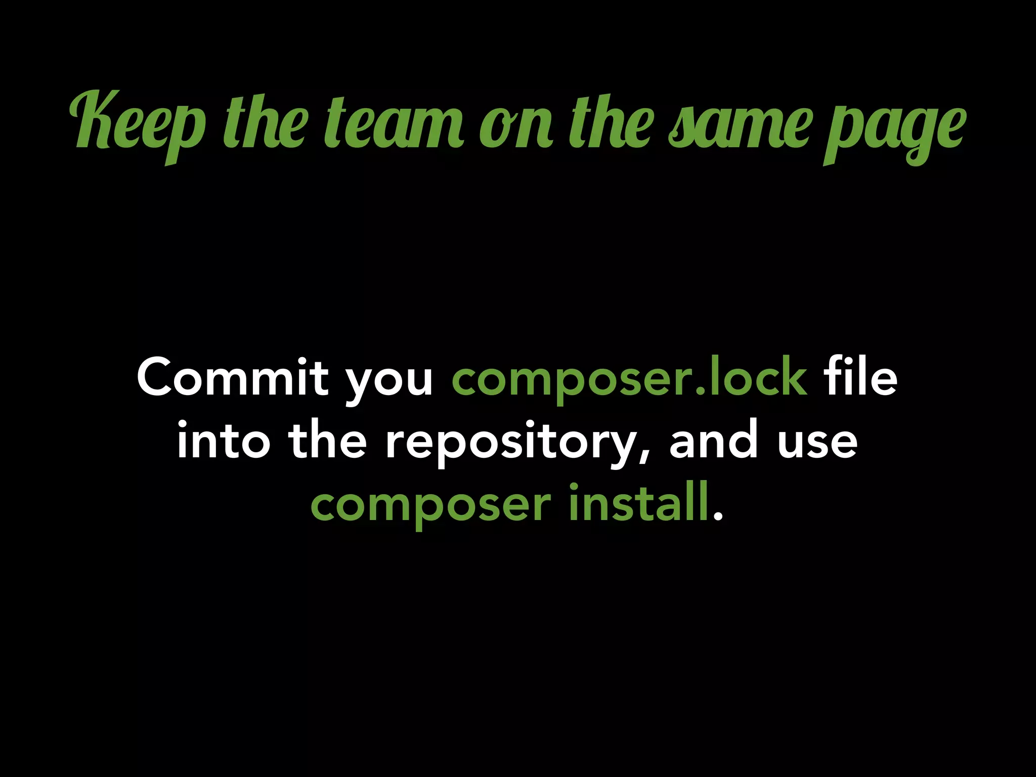 K$$p (+$ ($'" !. (+$ 0'"$ p'/$
Commit you composer.lock file
into the repository, and use
composer install.
 