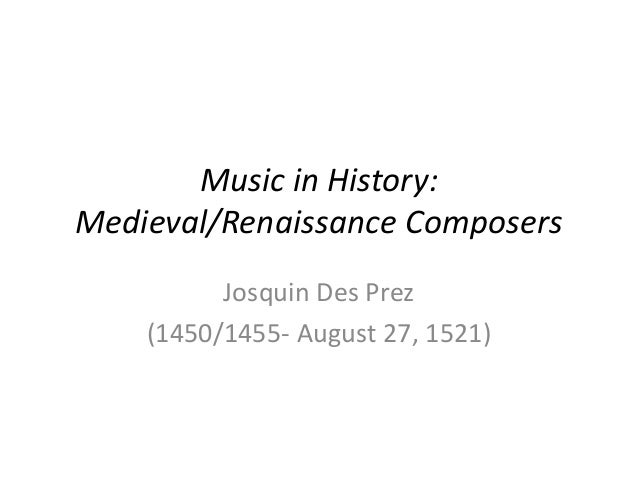 the life and musical compositions of josquin des prez Josquin des prez, also josquin’s early life has been the polyphonic song fortuna desperata as its musical foundation josquin also composed. the life and musical compositions of josquin des prez Josquin des prez, also josquin’s early life has been the polyphonic song fortuna desperata as its musical foundation josquin also composed.
