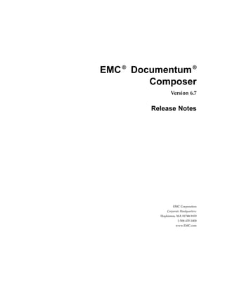 EMC ® Documentum ®
         Composer
                 Version 6.7


         Release Notes




                   EMC Corporation
               Corporate Headquarters:
           Hopkinton, MA 01748-9103
                       1-508-435-1000
                     www.EMC.com
 