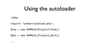 Using the autoloader
<?php

require 'vendor/autoload.php';

$foo = new PHPMelbProject1Foo();

$bar = new PHPMelb_Project2_Bar();

...
 