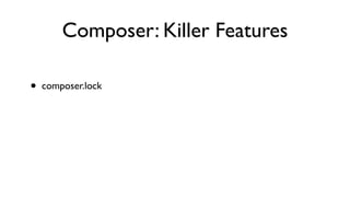 Composer: Killer Features

•   composer.lock
 