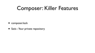 Composer: Killer Features

•   composer.lock

•   Satis - Your private repository
 