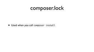 composer.lock


•   Used when you call composer install
 
