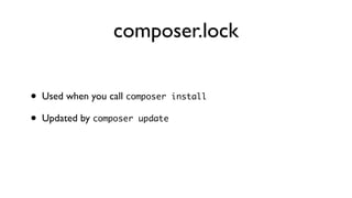 composer.lock


•   Used when you call composer install

•   Updated by composer update
 