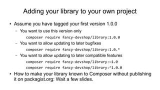 Adding your library to your own project
● Assume you have tagged your first version 1.0.0
– You want to use this version o...