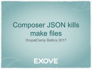 Composer JSON kills
make files
DrupalCamp Baltics 2017
 