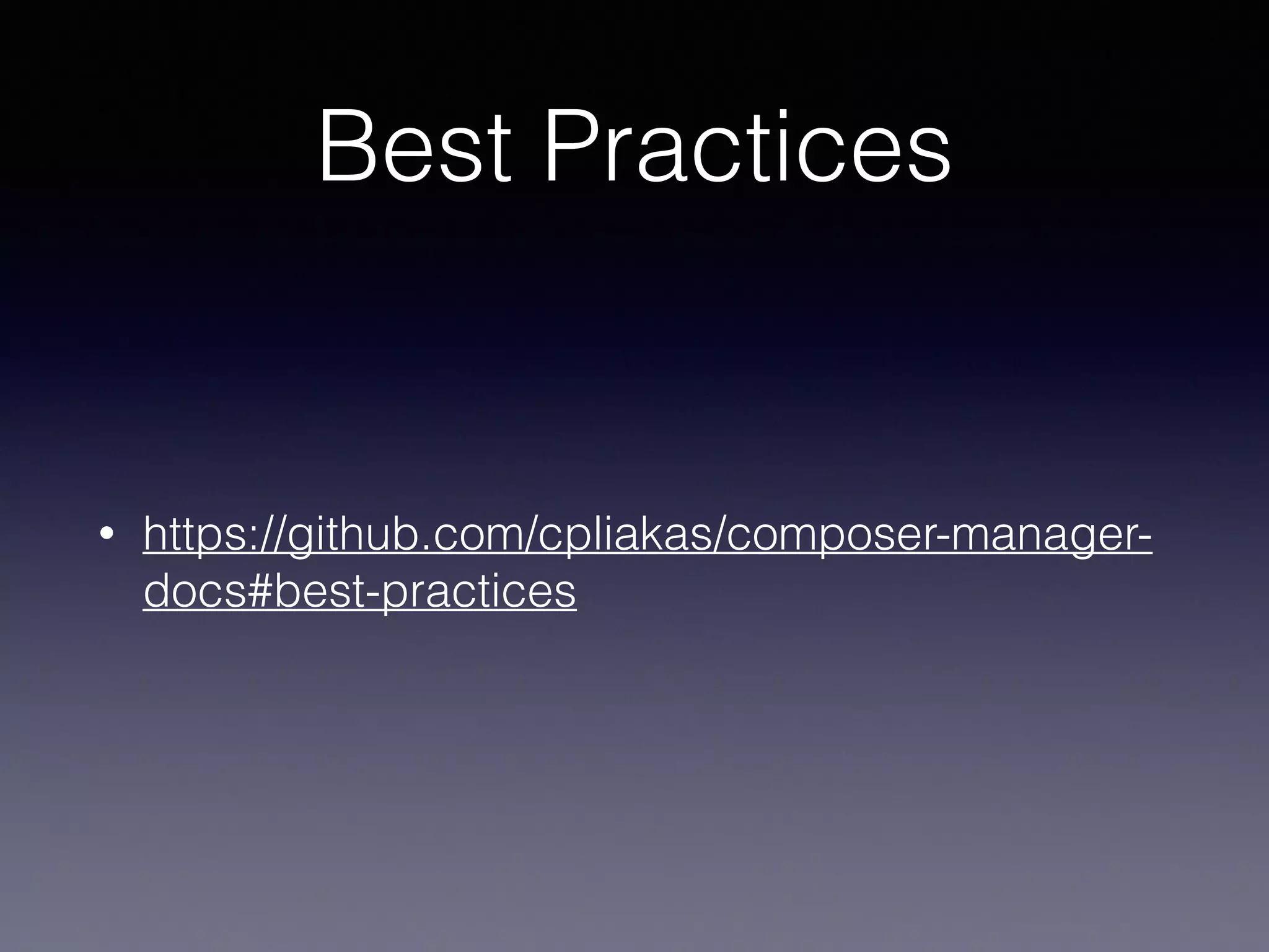 Best Practices
• https://github.com/cpliakas/composer-manager-
docs#best-practices
 
