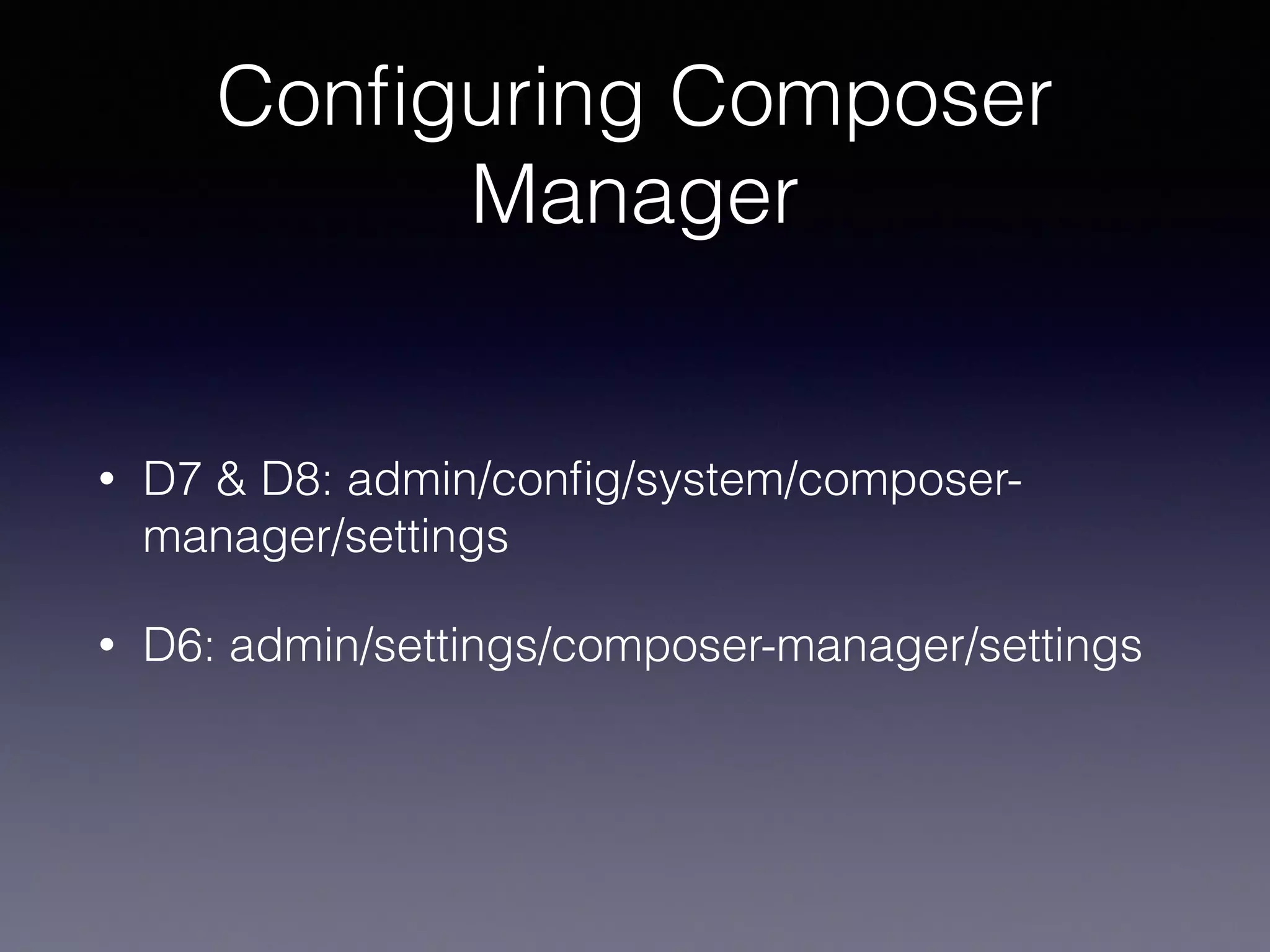 Conﬁguring Composer
Manager
• D7 & D8: admin/conﬁg/system/composer-
manager/settings
• D6: admin/settings/composer-manager/settings
 