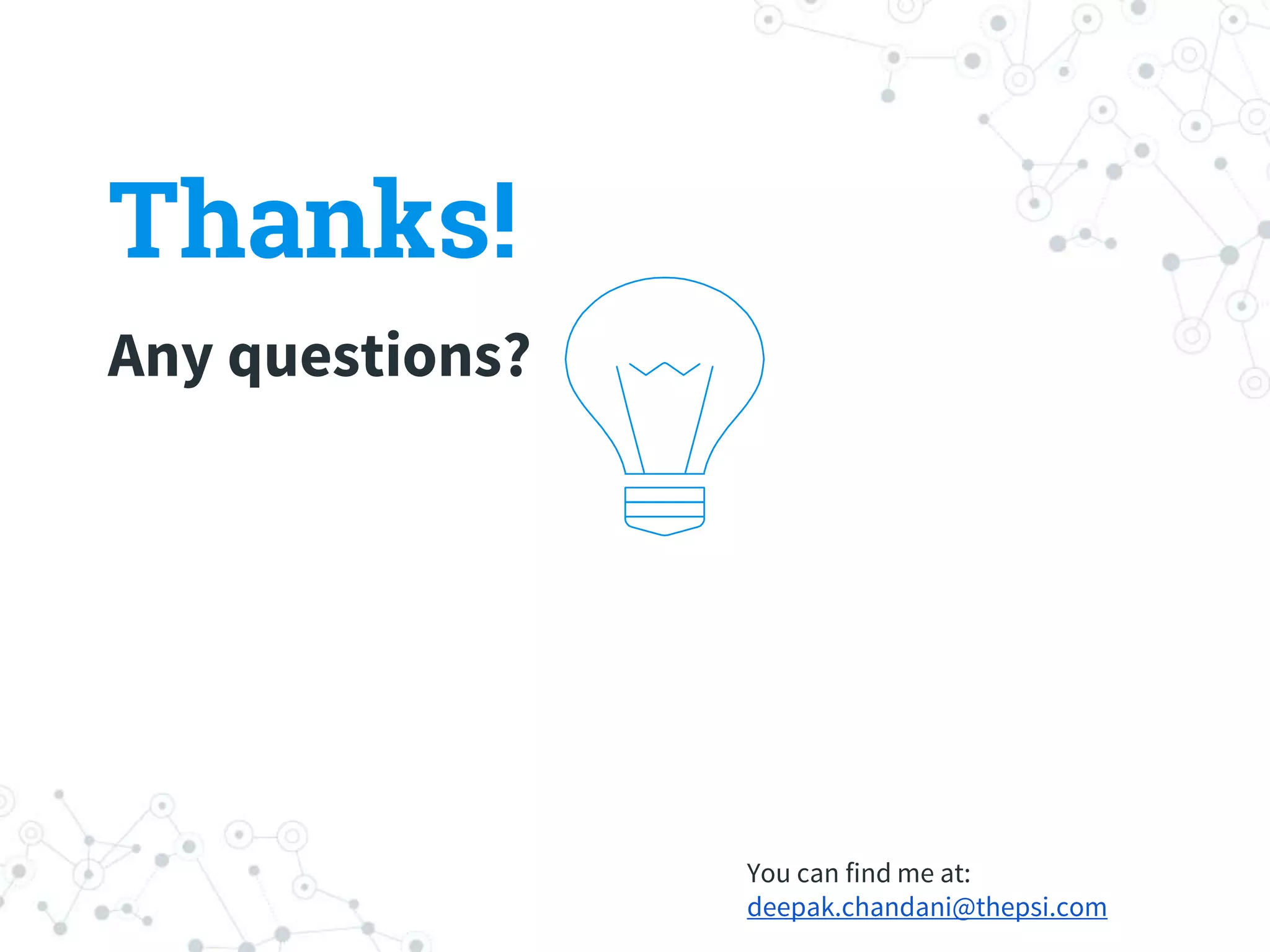Thanks!
Any questions?
You can find me at:
deepak.chandani@thepsi.com
 