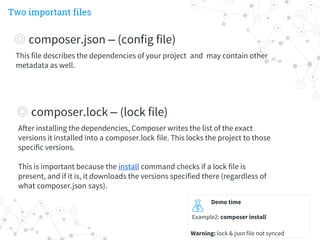 Two important files
Demo time
Example2: composer install
Warning: lock & json file not synced
This file describes the depe...