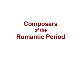 Composers
of the
Romantic Period
 