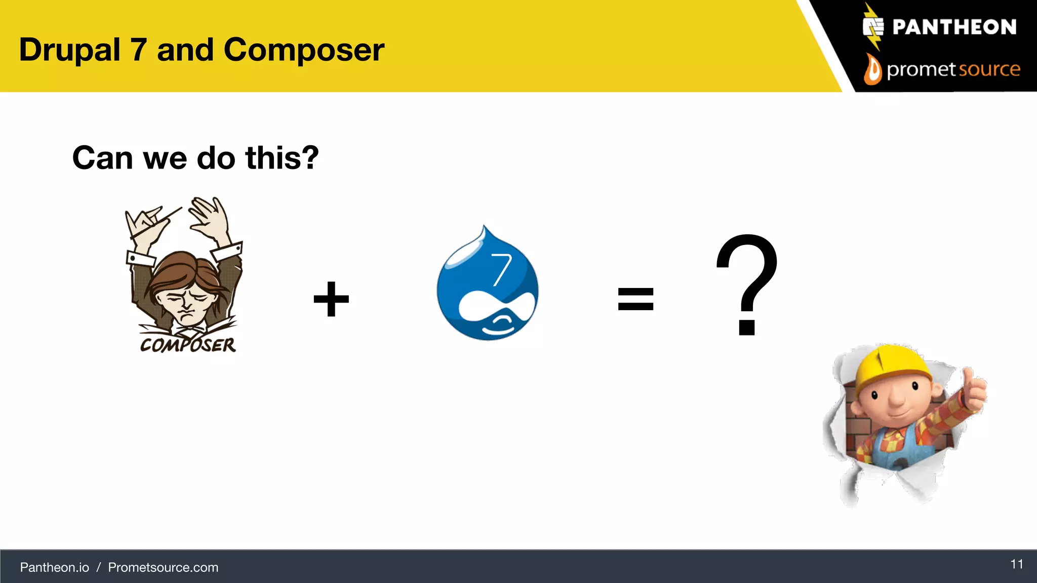 Pantheon.io / Prometsource.com 11 Drupal 7 and Composer Can we do this? ?+ = 