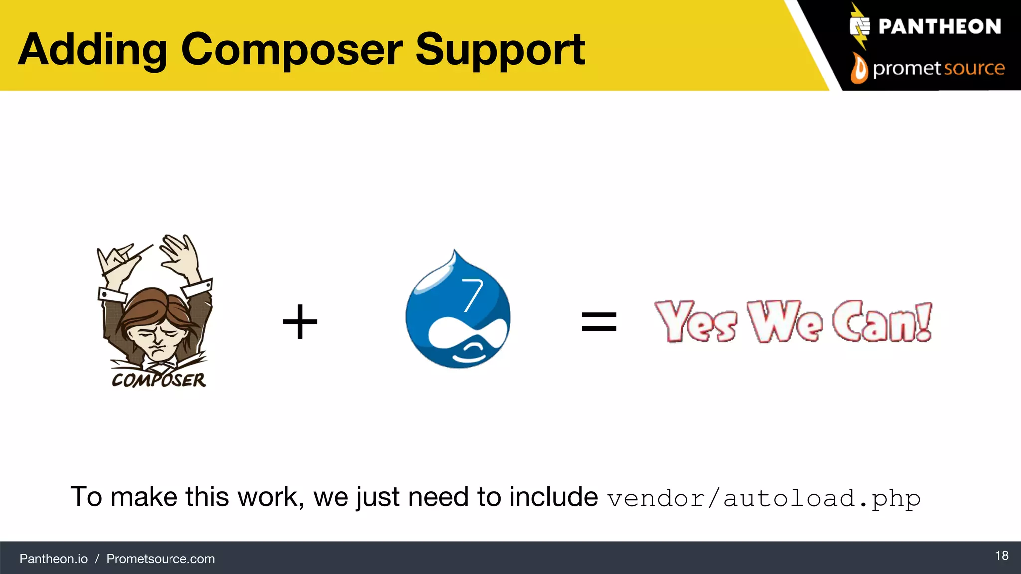 Pantheon.io / Prometsource.com 18 Adding Composer Support To make this work, we just need to include vendor/autoload.php + = 